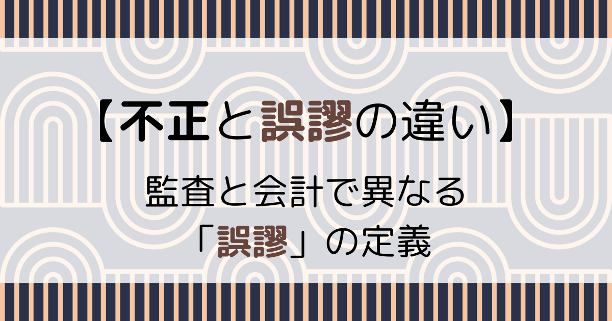 【不正と誤謬の違い】監査と会計で異なる「誤謬」の定義 | みんなの監査論